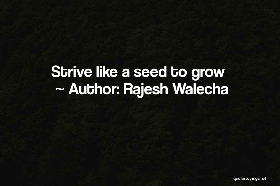 Rajesh Walecha Quotes: Strive Like A Seed To Grow