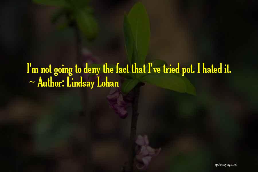 Lindsay Lohan Quotes: I'm Not Going To Deny The Fact That I've Tried Pot. I Hated It.