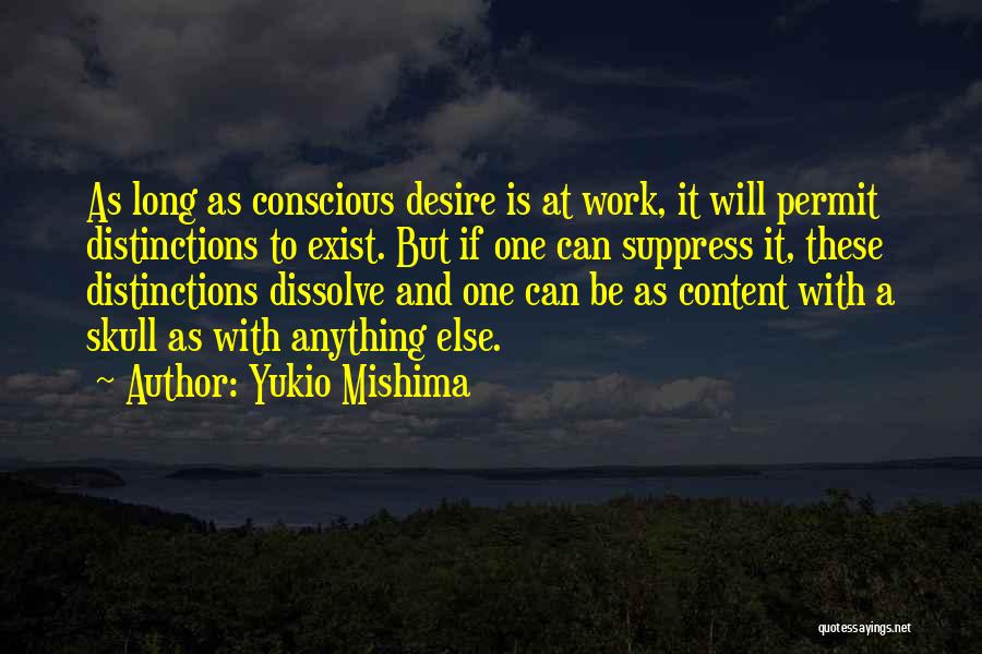 Yukio Mishima Quotes: As Long As Conscious Desire Is At Work, It Will Permit Distinctions To Exist. But If One Can Suppress It,