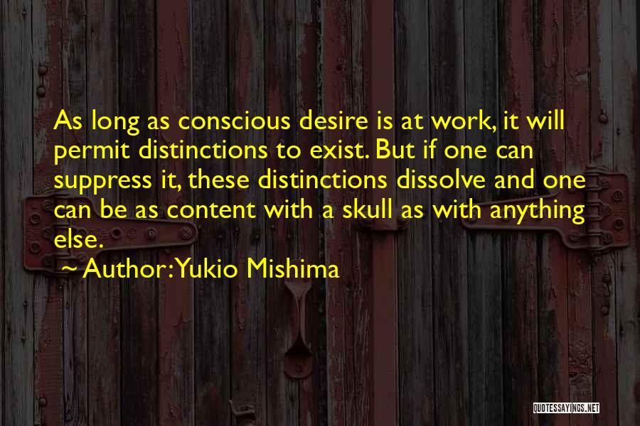 Yukio Mishima Quotes: As Long As Conscious Desire Is At Work, It Will Permit Distinctions To Exist. But If One Can Suppress It,