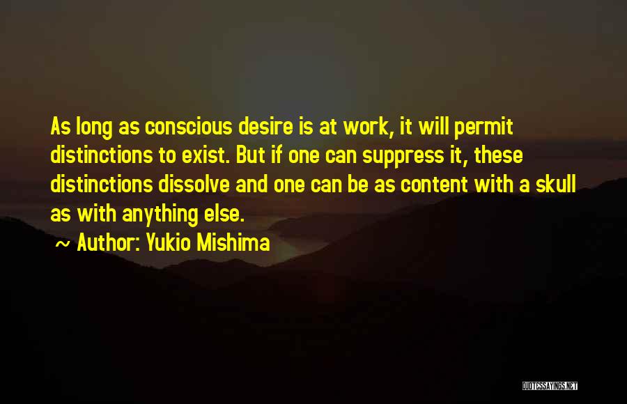 Yukio Mishima Quotes: As Long As Conscious Desire Is At Work, It Will Permit Distinctions To Exist. But If One Can Suppress It,