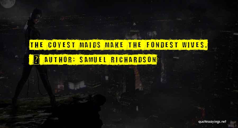 Samuel Richardson Quotes: The Coyest Maids Make The Fondest Wives.