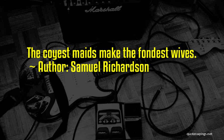 Samuel Richardson Quotes: The Coyest Maids Make The Fondest Wives.