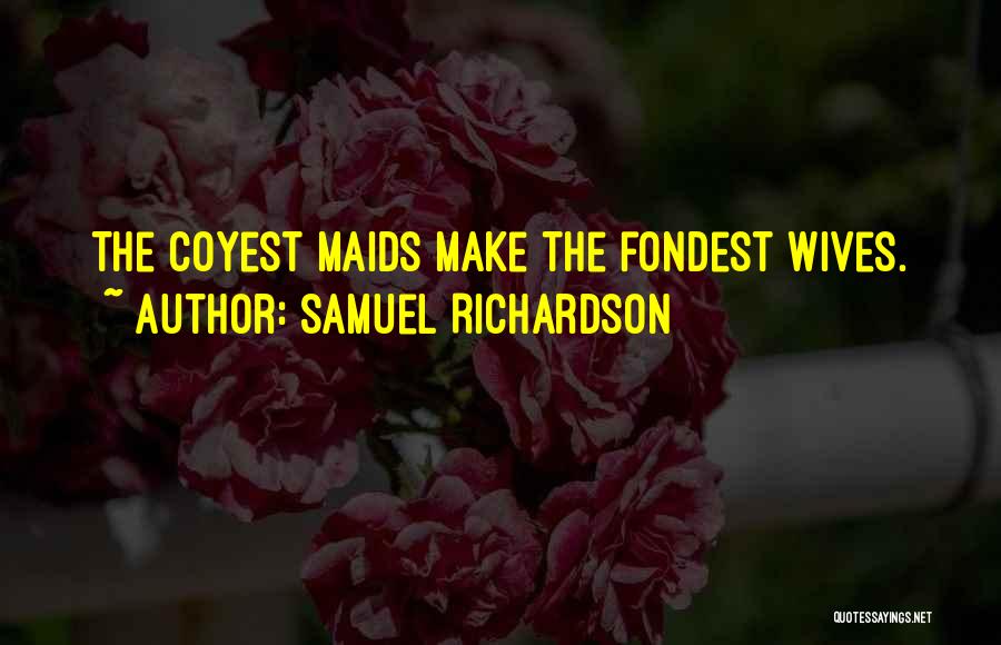 Samuel Richardson Quotes: The Coyest Maids Make The Fondest Wives.