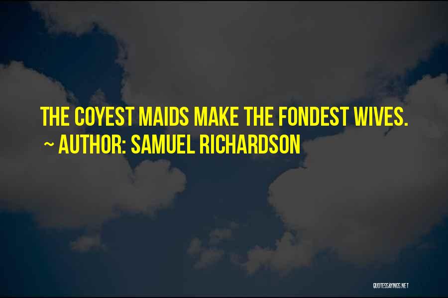 Samuel Richardson Quotes: The Coyest Maids Make The Fondest Wives.