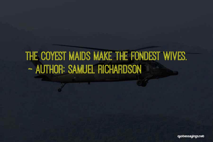Samuel Richardson Quotes: The Coyest Maids Make The Fondest Wives.