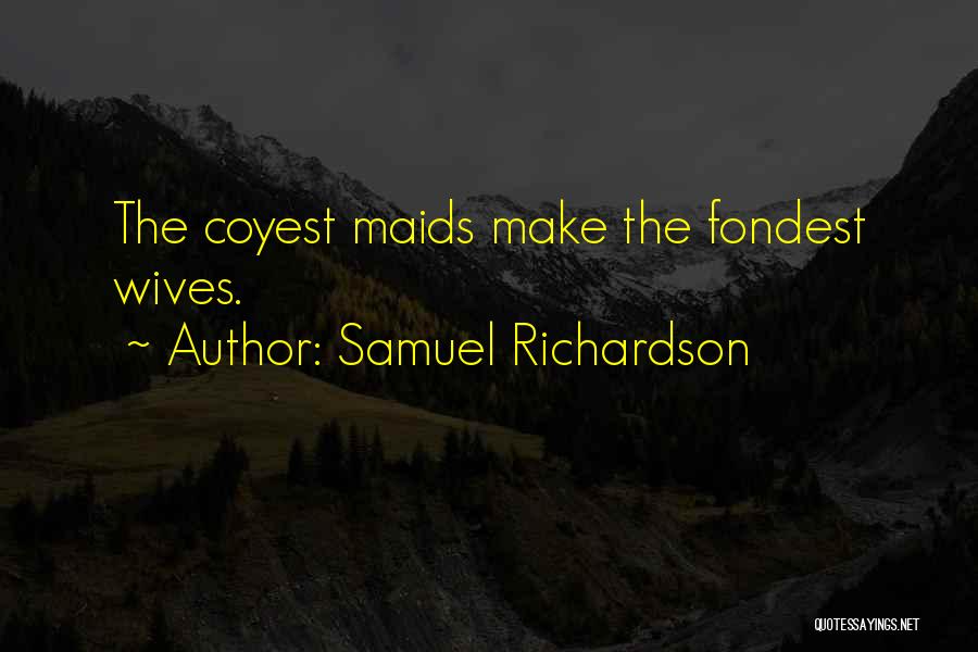 Samuel Richardson Quotes: The Coyest Maids Make The Fondest Wives.