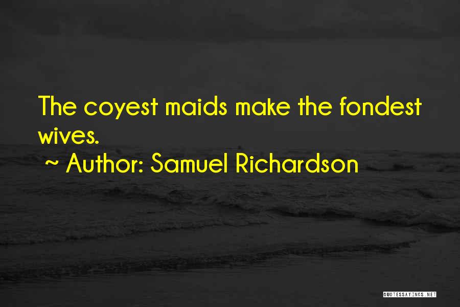 Samuel Richardson Quotes: The Coyest Maids Make The Fondest Wives.