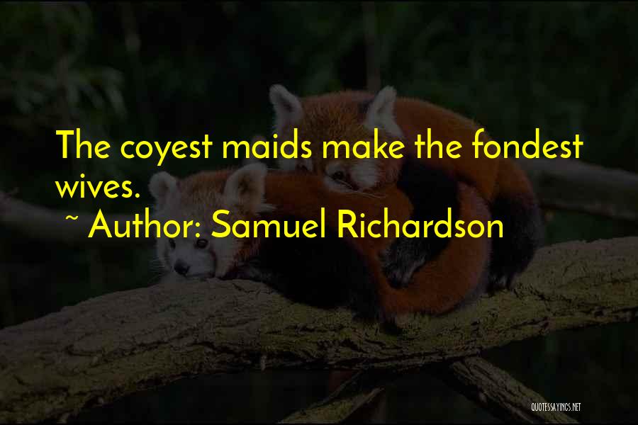 Samuel Richardson Quotes: The Coyest Maids Make The Fondest Wives.