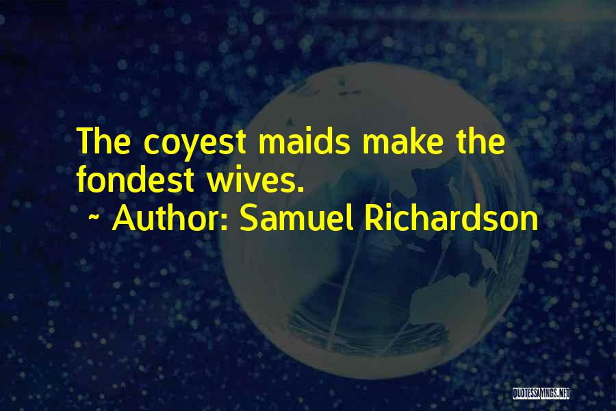 Samuel Richardson Quotes: The Coyest Maids Make The Fondest Wives.