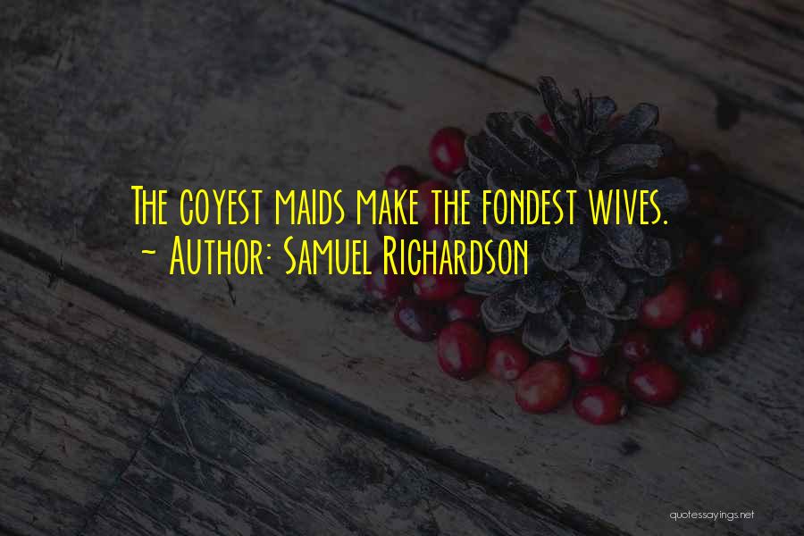 Samuel Richardson Quotes: The Coyest Maids Make The Fondest Wives.