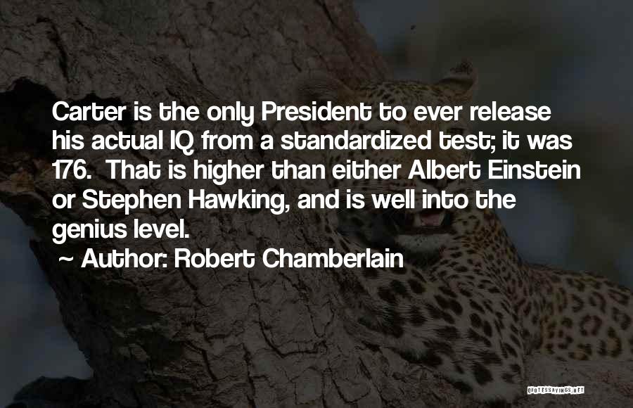 Robert Chamberlain Quotes: Carter Is The Only President To Ever Release His Actual Iq From A Standardized Test; It Was 176. That Is