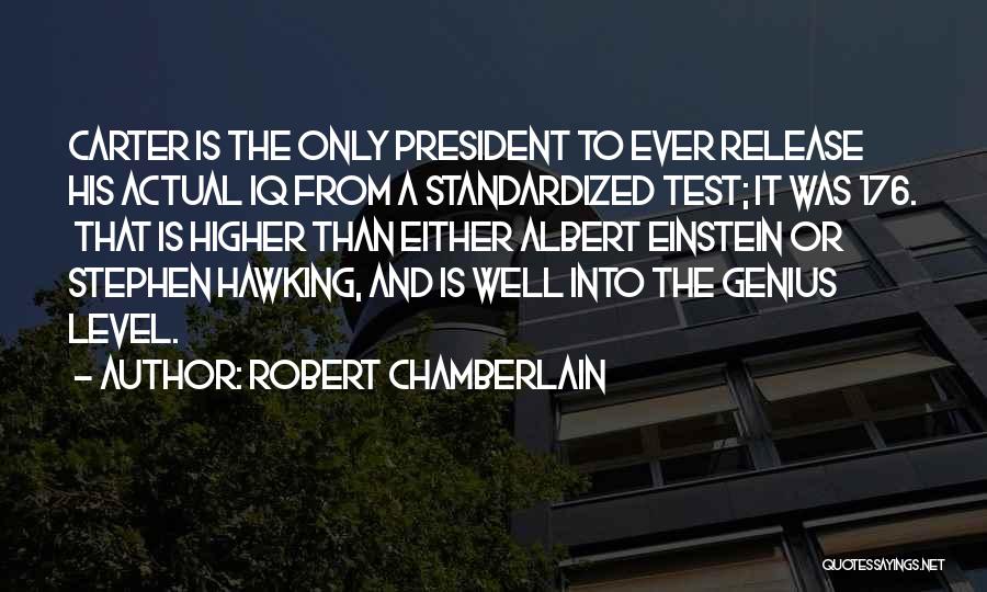 Robert Chamberlain Quotes: Carter Is The Only President To Ever Release His Actual Iq From A Standardized Test; It Was 176. That Is