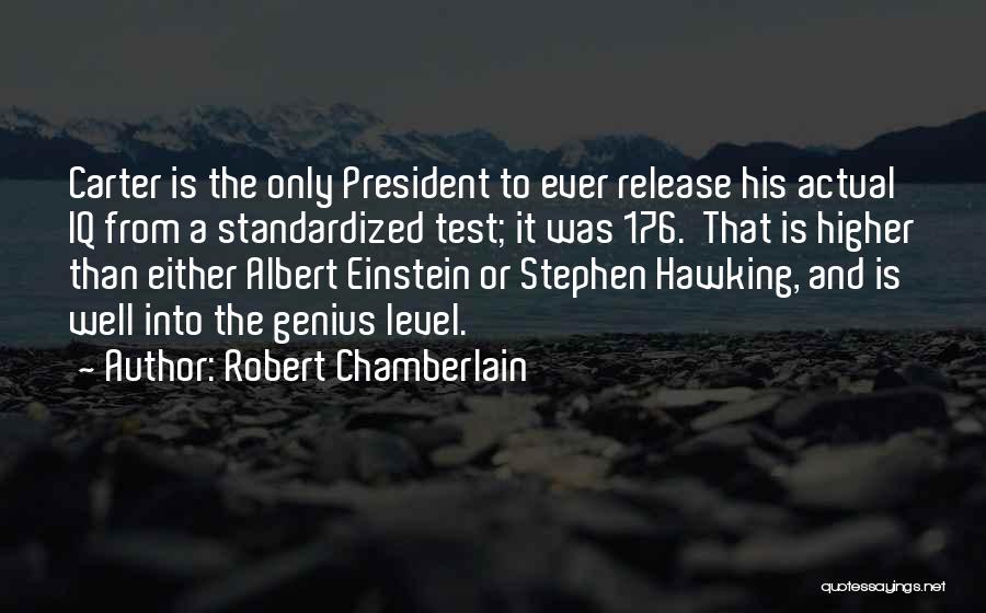 Robert Chamberlain Quotes: Carter Is The Only President To Ever Release His Actual Iq From A Standardized Test; It Was 176. That Is