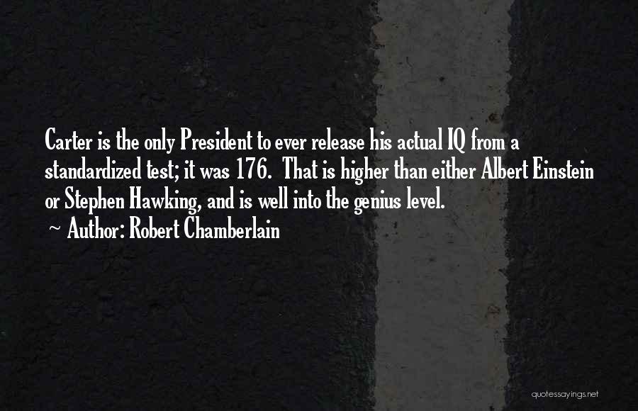 Robert Chamberlain Quotes: Carter Is The Only President To Ever Release His Actual Iq From A Standardized Test; It Was 176. That Is