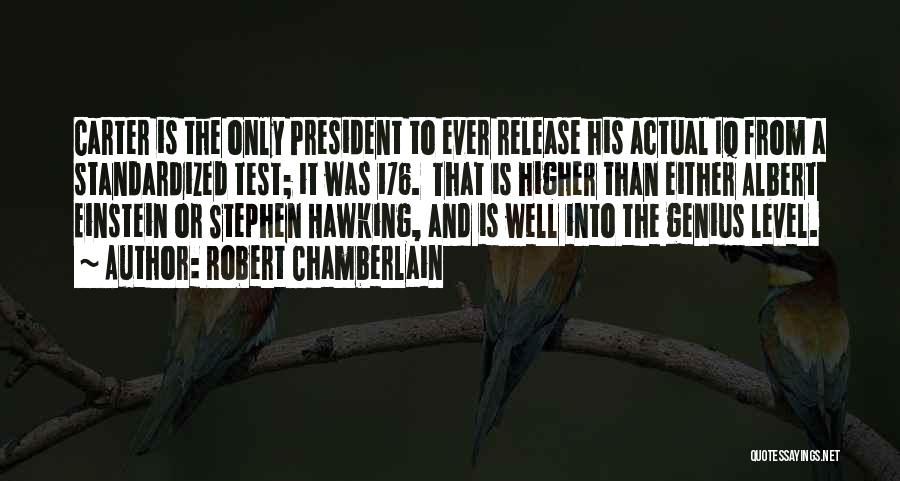 Robert Chamberlain Quotes: Carter Is The Only President To Ever Release His Actual Iq From A Standardized Test; It Was 176. That Is