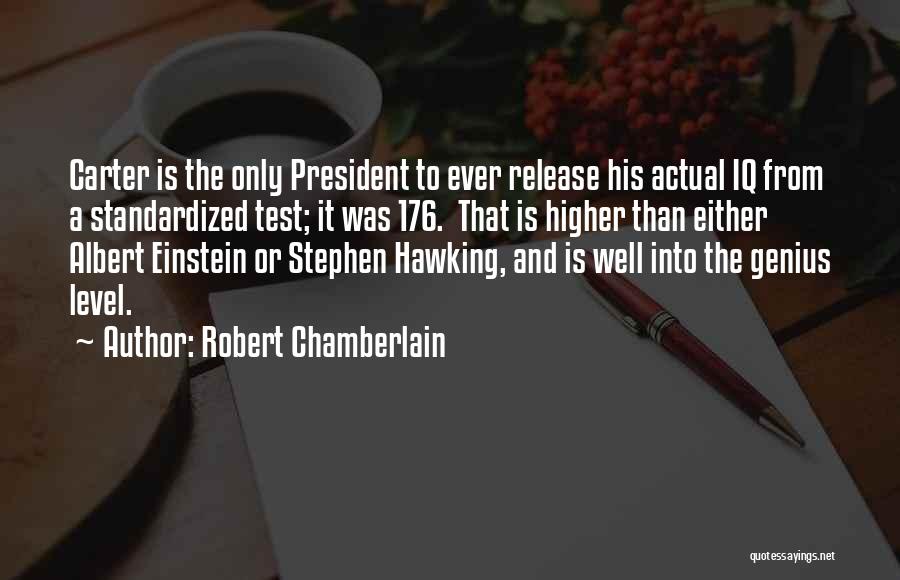 Robert Chamberlain Quotes: Carter Is The Only President To Ever Release His Actual Iq From A Standardized Test; It Was 176. That Is