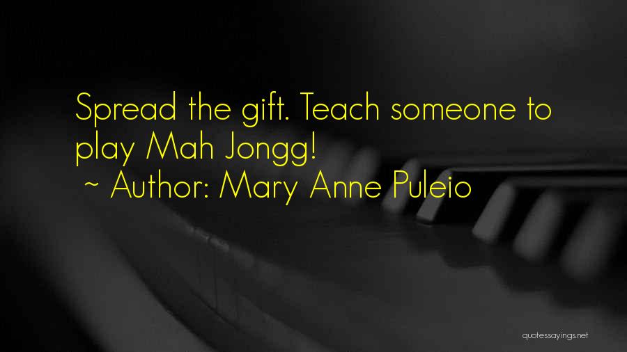 Mary Anne Puleio Quotes: Spread The Gift. Teach Someone To Play Mah Jongg!