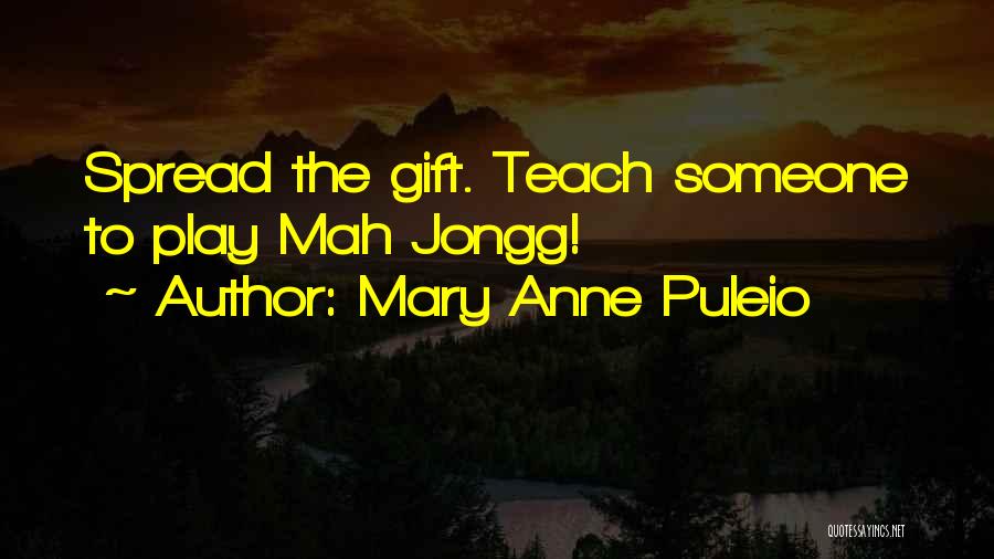 Mary Anne Puleio Quotes: Spread The Gift. Teach Someone To Play Mah Jongg!