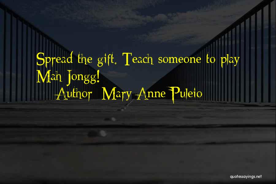 Mary Anne Puleio Quotes: Spread The Gift. Teach Someone To Play Mah Jongg!