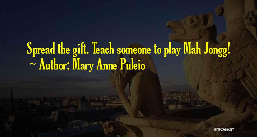 Mary Anne Puleio Quotes: Spread The Gift. Teach Someone To Play Mah Jongg!