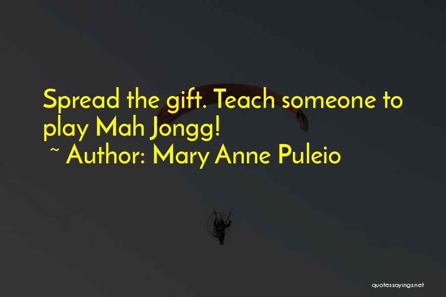 Mary Anne Puleio Quotes: Spread The Gift. Teach Someone To Play Mah Jongg!