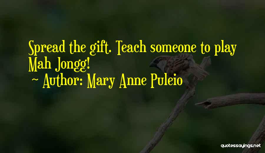 Mary Anne Puleio Quotes: Spread The Gift. Teach Someone To Play Mah Jongg!