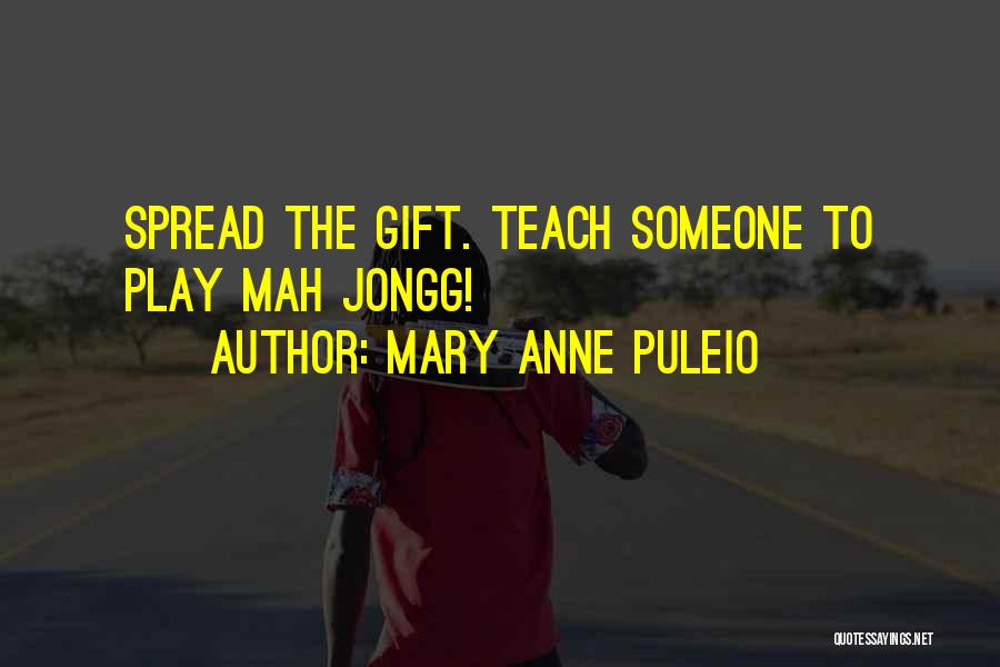 Mary Anne Puleio Quotes: Spread The Gift. Teach Someone To Play Mah Jongg!