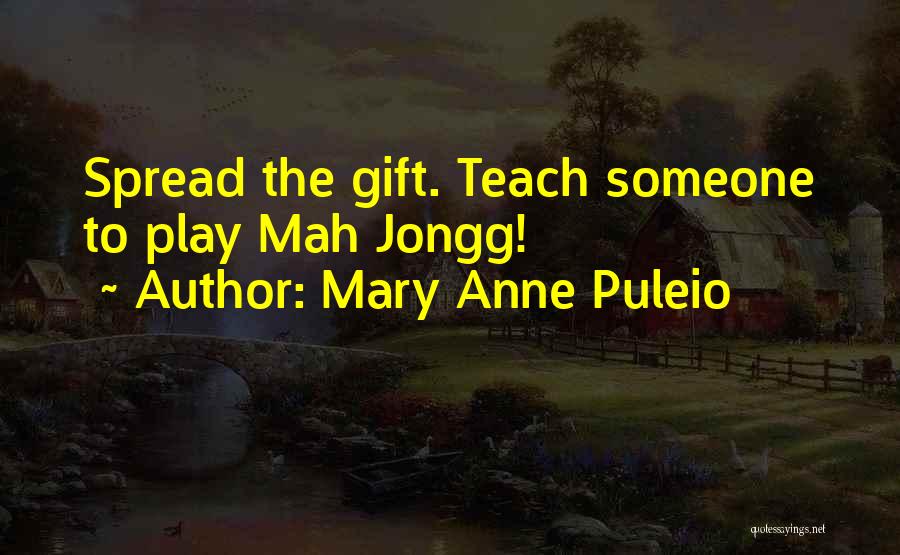 Mary Anne Puleio Quotes: Spread The Gift. Teach Someone To Play Mah Jongg!