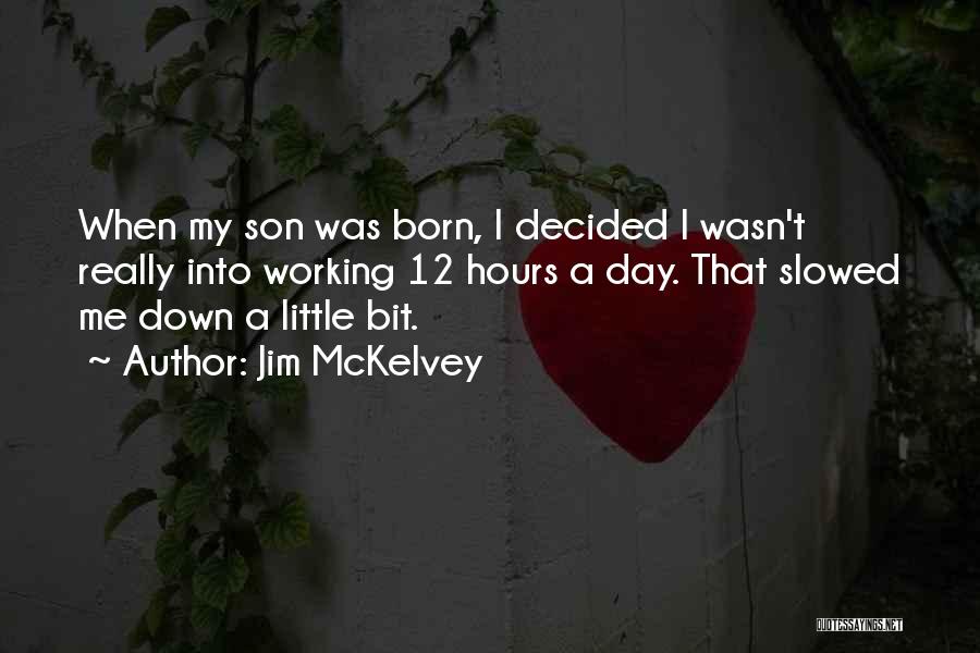 Jim McKelvey Quotes: When My Son Was Born, I Decided I Wasn't Really Into Working 12 Hours A Day. That Slowed Me Down