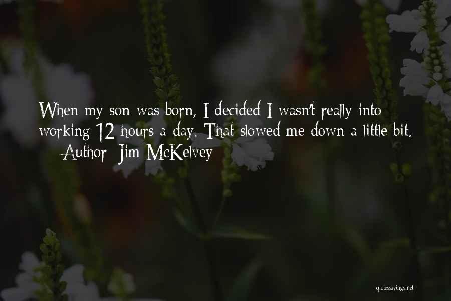 Jim McKelvey Quotes: When My Son Was Born, I Decided I Wasn't Really Into Working 12 Hours A Day. That Slowed Me Down