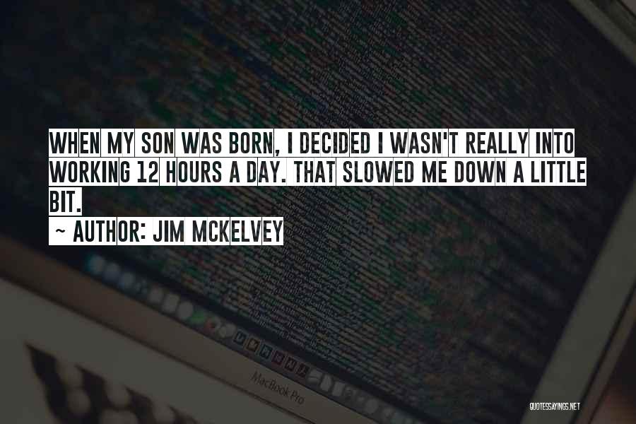 Jim McKelvey Quotes: When My Son Was Born, I Decided I Wasn't Really Into Working 12 Hours A Day. That Slowed Me Down