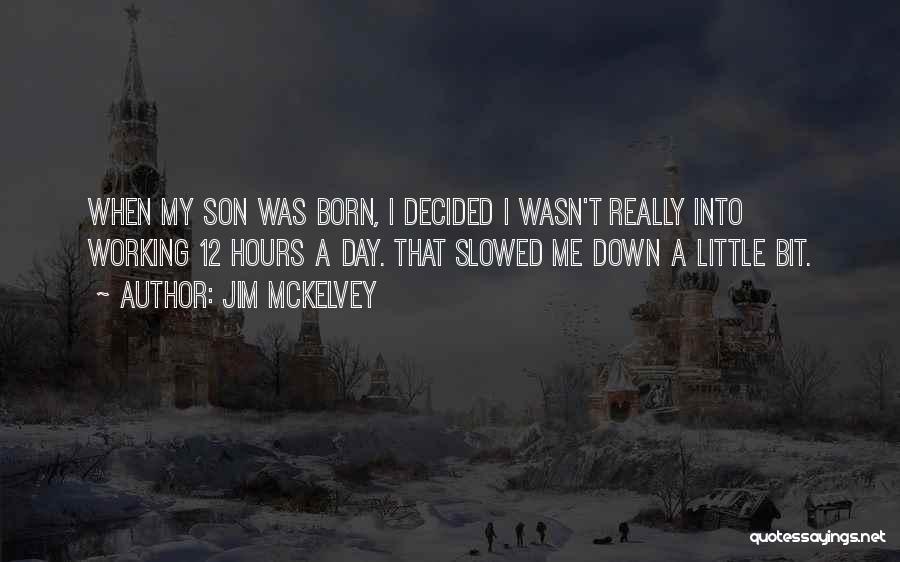 Jim McKelvey Quotes: When My Son Was Born, I Decided I Wasn't Really Into Working 12 Hours A Day. That Slowed Me Down