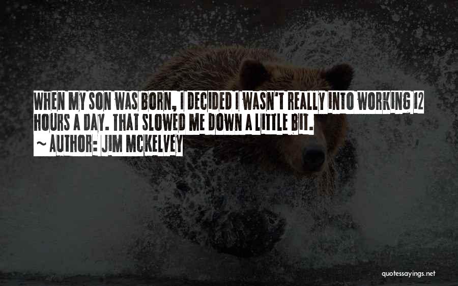 Jim McKelvey Quotes: When My Son Was Born, I Decided I Wasn't Really Into Working 12 Hours A Day. That Slowed Me Down