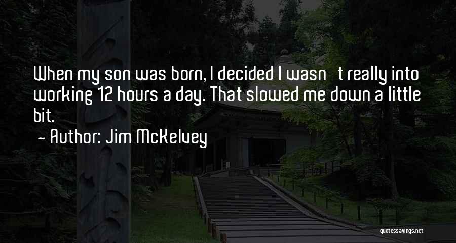 Jim McKelvey Quotes: When My Son Was Born, I Decided I Wasn't Really Into Working 12 Hours A Day. That Slowed Me Down