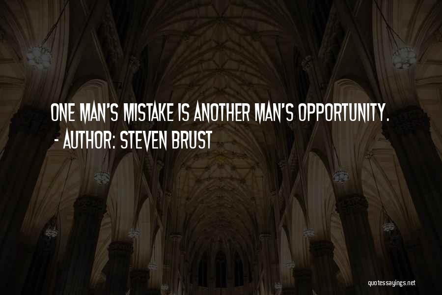 Steven Brust Quotes: One Man's Mistake Is Another Man's Opportunity.