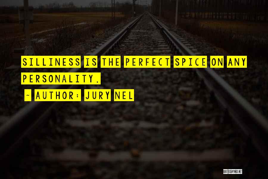 Jury Nel Quotes: Silliness Is The Perfect Spice On Any Personality.