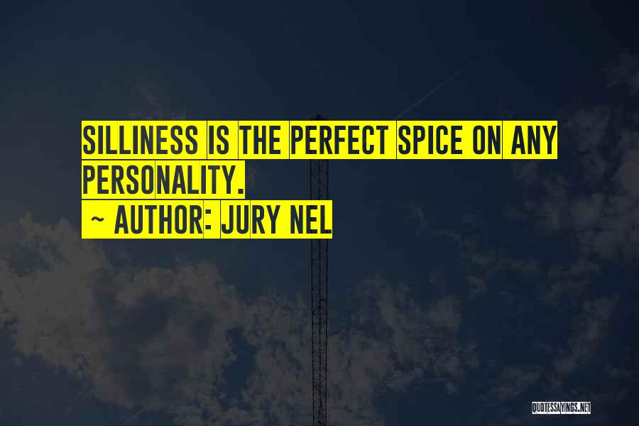 Jury Nel Quotes: Silliness Is The Perfect Spice On Any Personality.