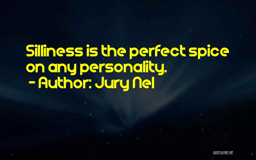 Jury Nel Quotes: Silliness Is The Perfect Spice On Any Personality.