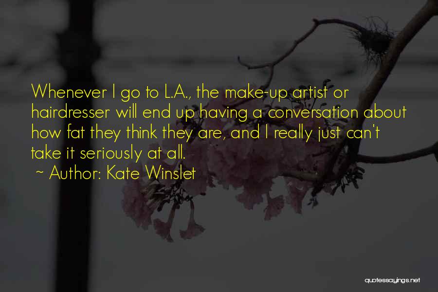 Kate Winslet Quotes: Whenever I Go To L.a., The Make-up Artist Or Hairdresser Will End Up Having A Conversation About How Fat They