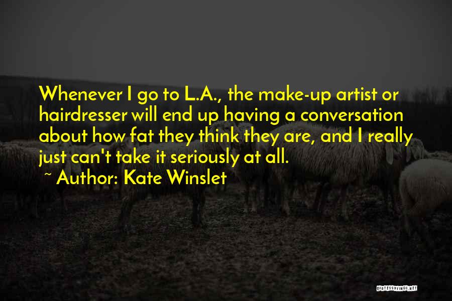 Kate Winslet Quotes: Whenever I Go To L.a., The Make-up Artist Or Hairdresser Will End Up Having A Conversation About How Fat They