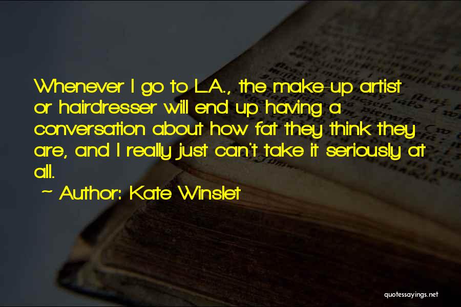 Kate Winslet Quotes: Whenever I Go To L.a., The Make-up Artist Or Hairdresser Will End Up Having A Conversation About How Fat They