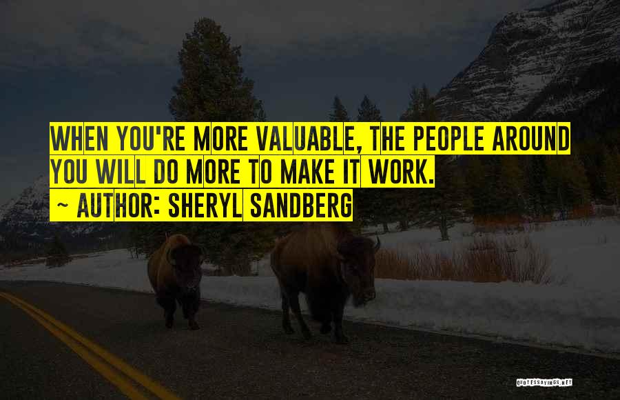 Sheryl Sandberg Quotes: When You're More Valuable, The People Around You Will Do More To Make It Work.