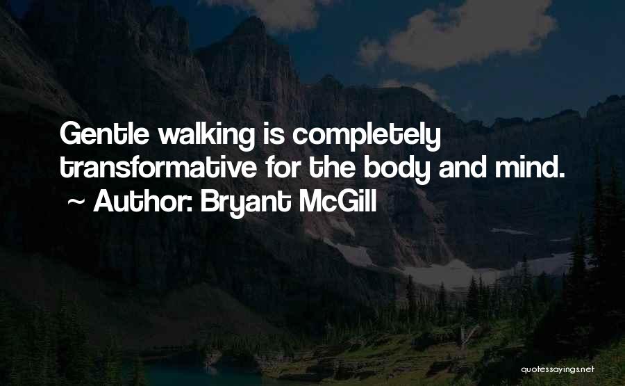 Bryant McGill Quotes: Gentle Walking Is Completely Transformative For The Body And Mind.
