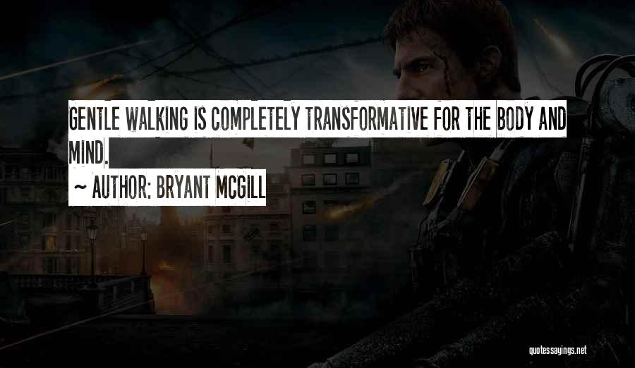Bryant McGill Quotes: Gentle Walking Is Completely Transformative For The Body And Mind.