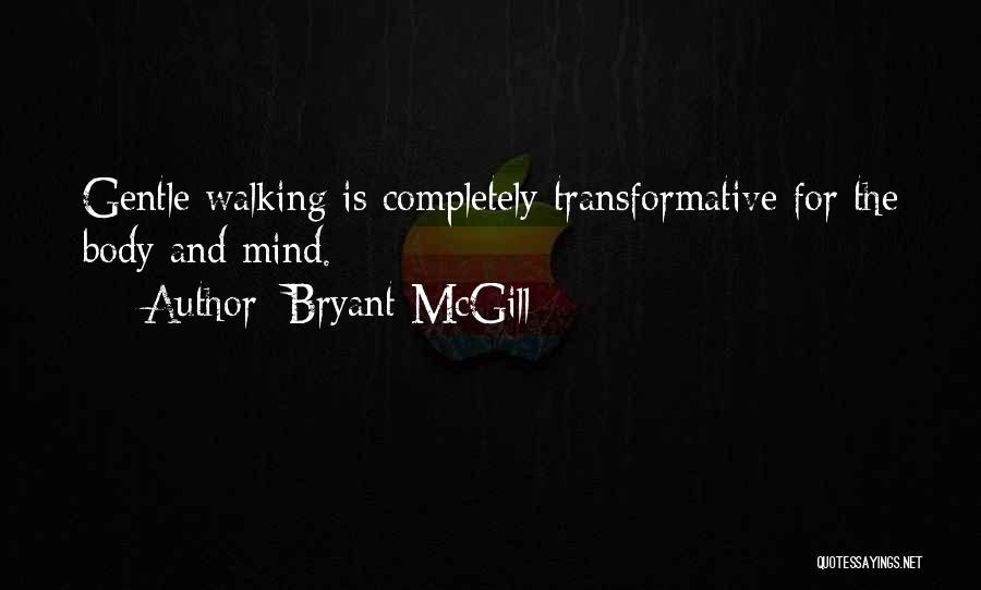 Bryant McGill Quotes: Gentle Walking Is Completely Transformative For The Body And Mind.