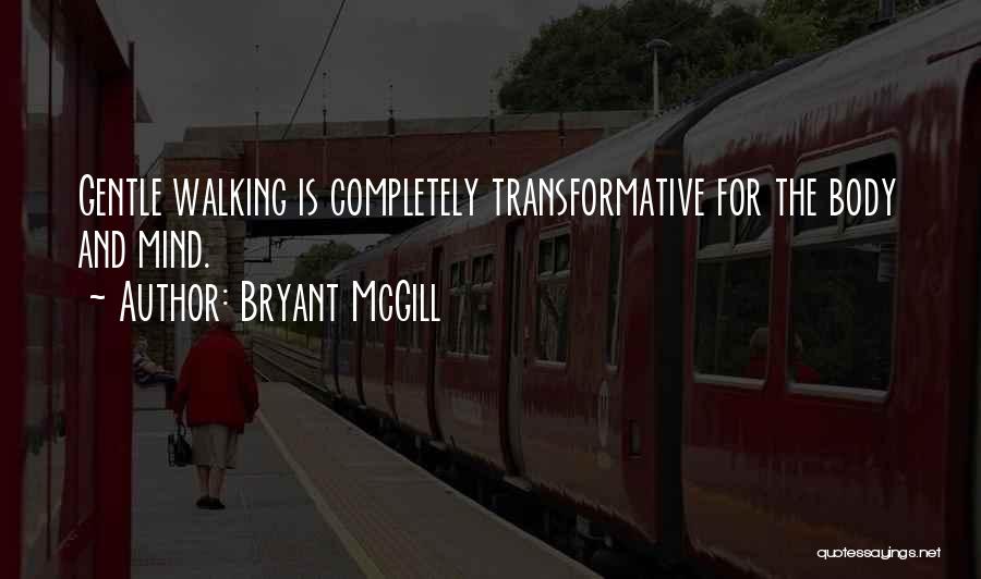 Bryant McGill Quotes: Gentle Walking Is Completely Transformative For The Body And Mind.