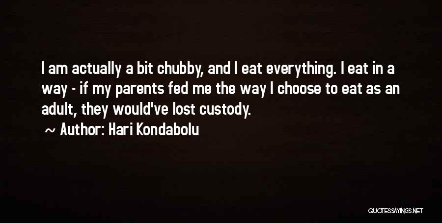 Hari Kondabolu Quotes: I Am Actually A Bit Chubby, And I Eat Everything. I Eat In A Way - If My Parents Fed