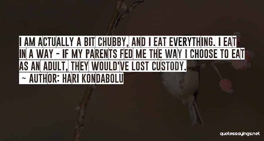 Hari Kondabolu Quotes: I Am Actually A Bit Chubby, And I Eat Everything. I Eat In A Way - If My Parents Fed