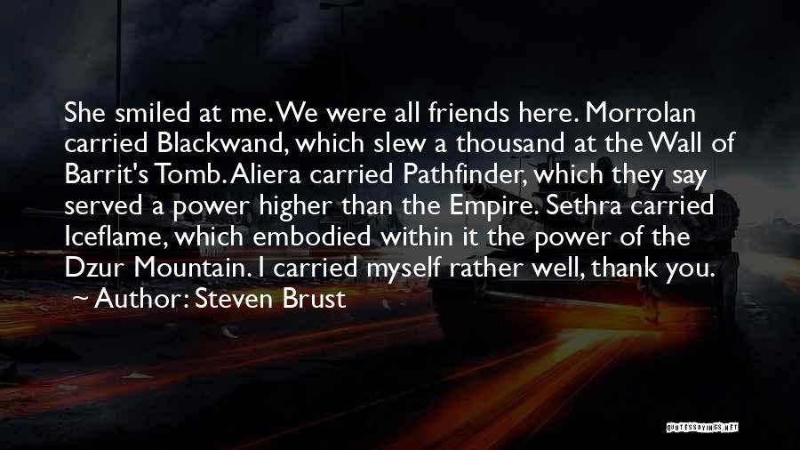 Steven Brust Quotes: She Smiled At Me. We Were All Friends Here. Morrolan Carried Blackwand, Which Slew A Thousand At The Wall Of